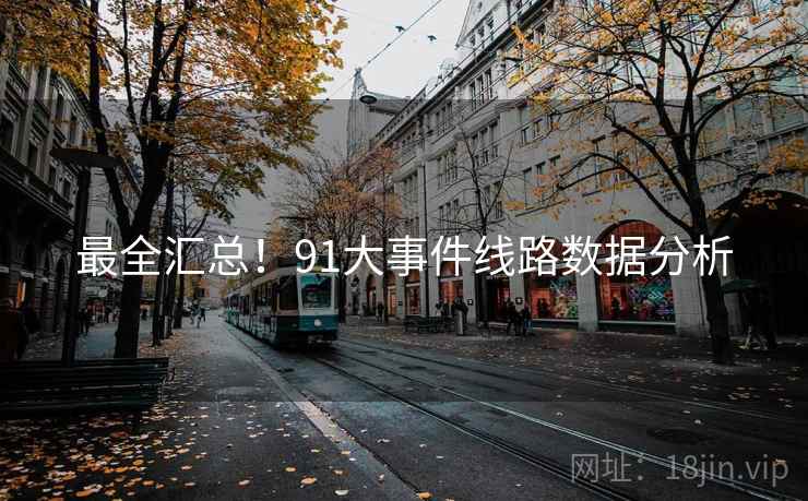 最全汇总！91大事件线路数据分析